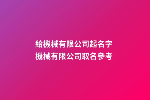 給機械有限公司起名字 機械有限公司取名參考-第1張-公司起名-玄機派